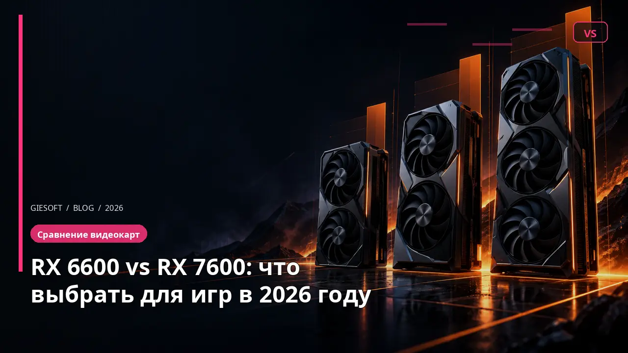 RX 6600 vs RX 7600: что выбрать для игр в 2026 году